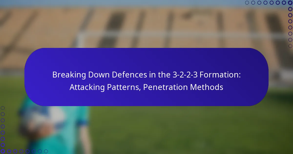 Breaking Down Defences in the 3-2-2-3 Formation: Attacking Patterns, Penetration Methods