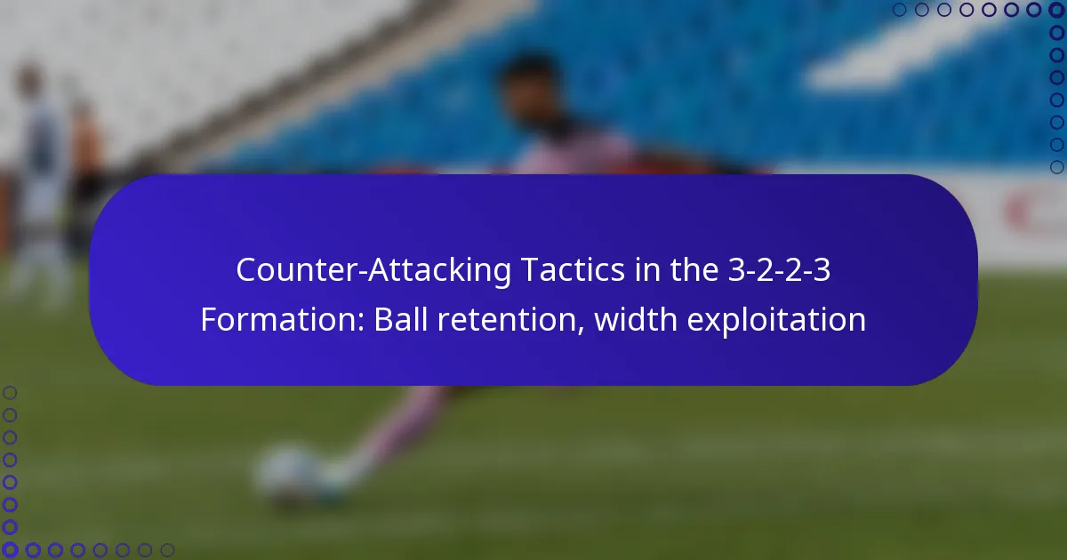 Counter-Attacking Tactics in the 3-2-2-3 Formation: Ball retention, width exploitation
