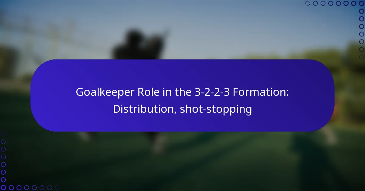 Goalkeeper Role in the 3-2-2-3 Formation: Distribution, shot-stopping