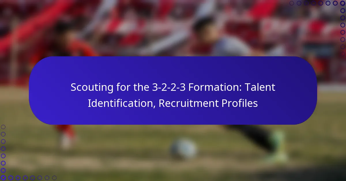 Scouting for the 3-2-2-3 Formation: Talent Identification, Recruitment Profiles