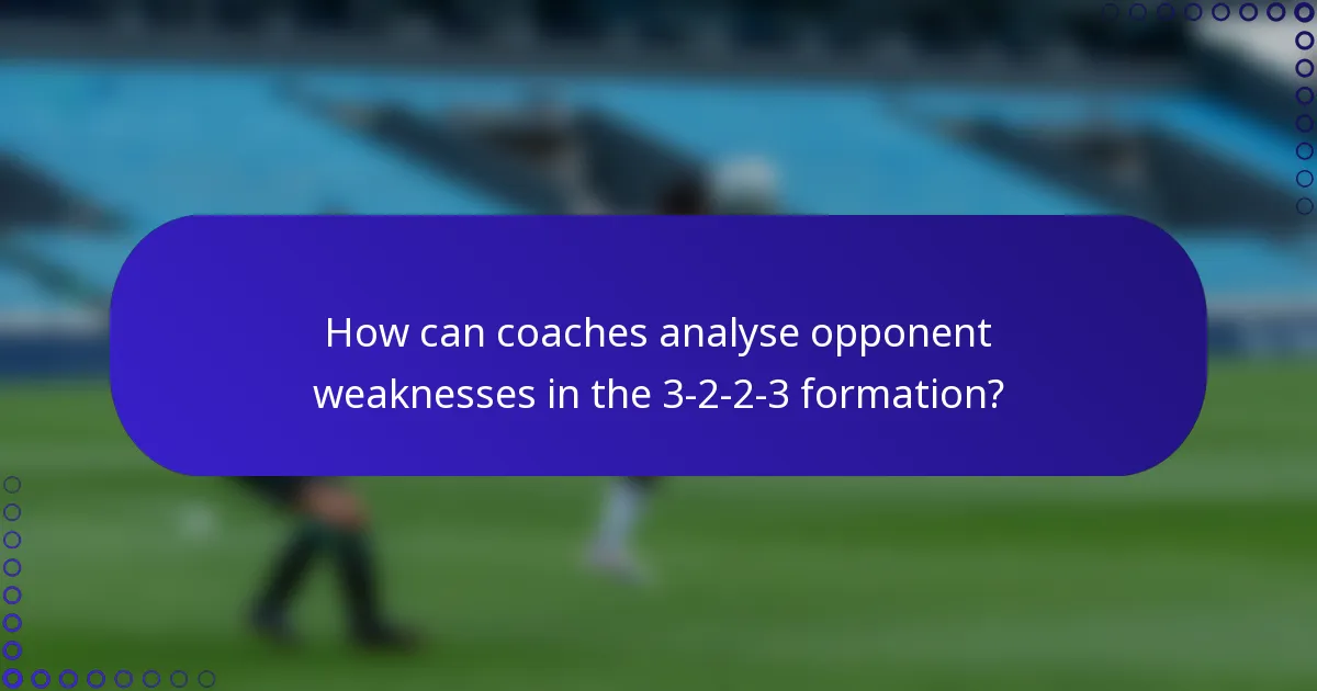 How can coaches analyse opponent weaknesses in the 3-2-2-3 formation?