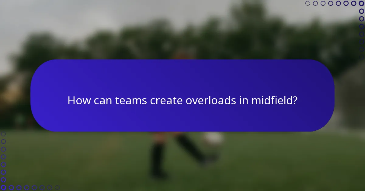 How can teams create overloads in midfield?