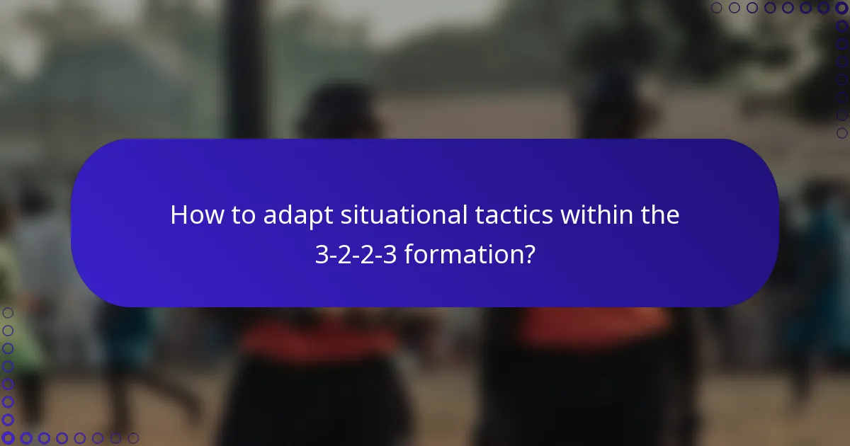 How to adapt situational tactics within the 3-2-2-3 formation?