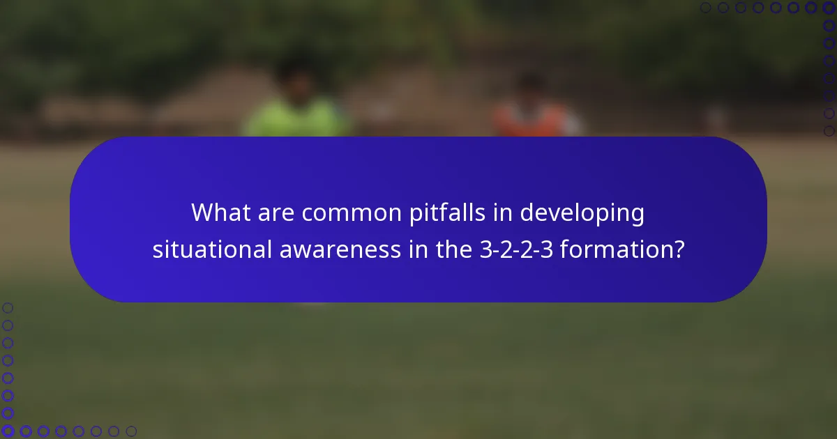 What are common pitfalls in developing situational awareness in the 3-2-2-3 formation?