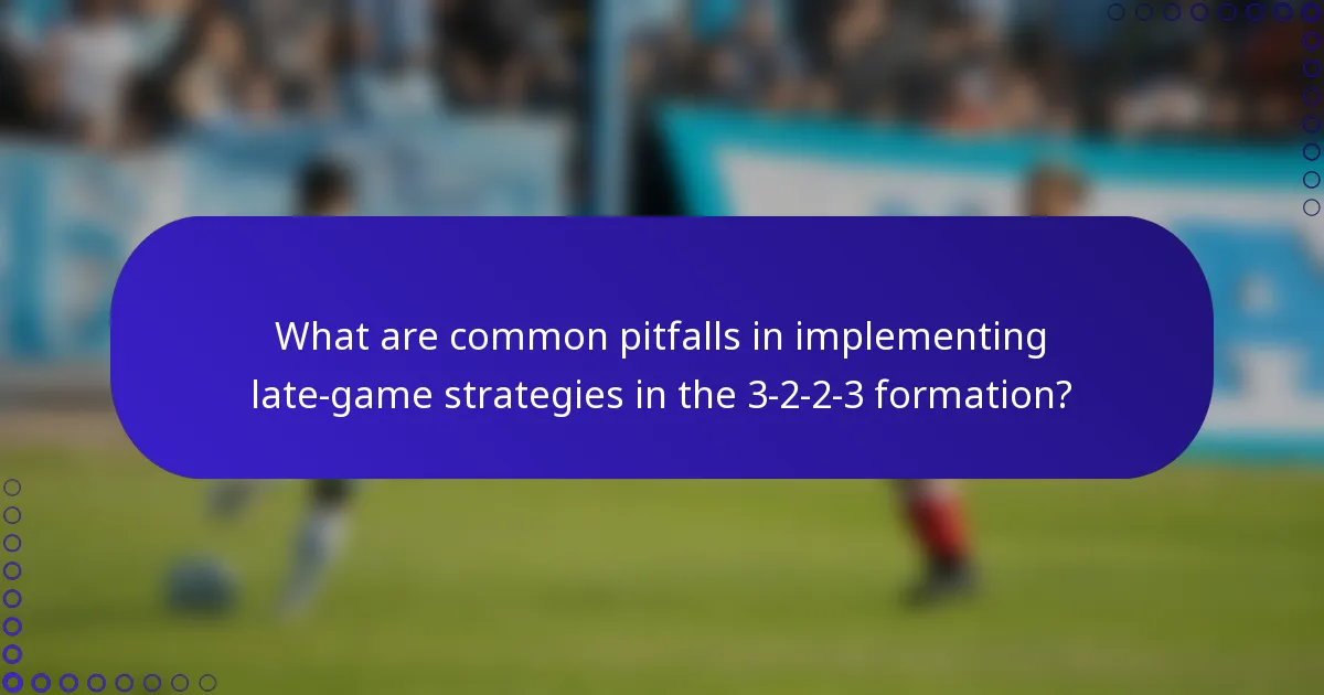 What are common pitfalls in implementing late-game strategies in the 3-2-2-3 formation?