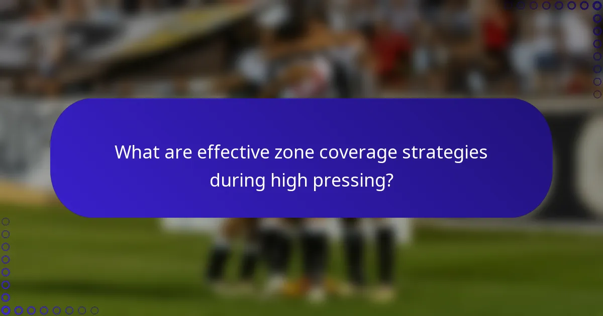 What are effective zone coverage strategies during high pressing?