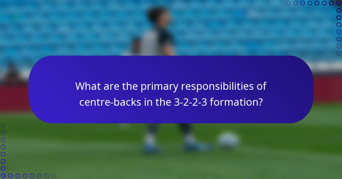 What are the primary responsibilities of centre-backs in the 3-2-2-3 formation?