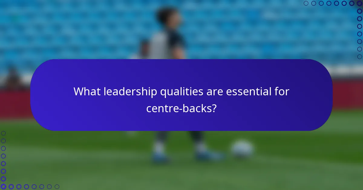 What leadership qualities are essential for centre-backs?