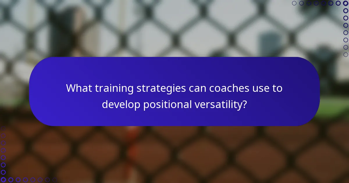 What training strategies can coaches use to develop positional versatility?