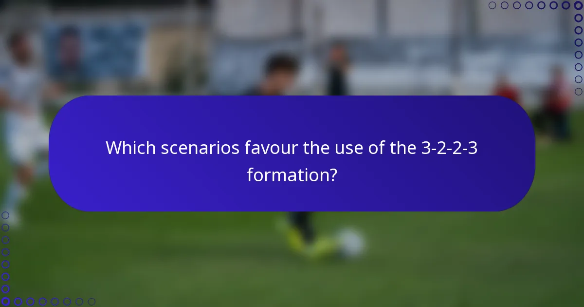 Which scenarios favour the use of the 3-2-2-3 formation?