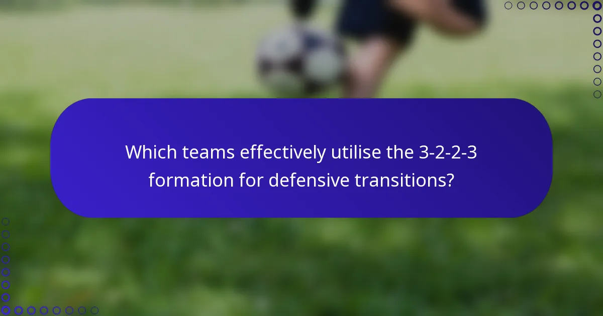Which teams effectively utilise the 3-2-2-3 formation for defensive transitions?